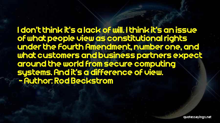 Rod Beckstrom Quotes: I Don't Think It's A Lack Of Will. I Think It's An Issue Of What People View As Constitutional Rights