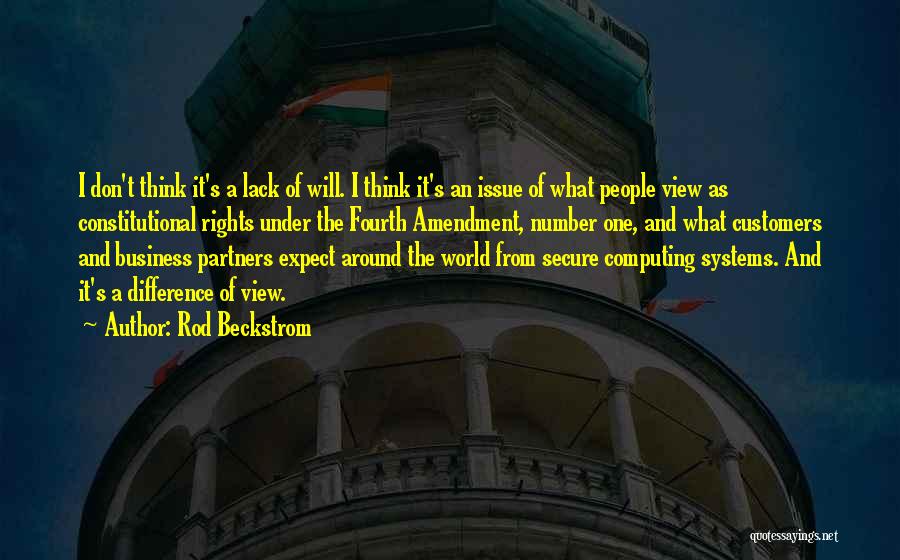 Rod Beckstrom Quotes: I Don't Think It's A Lack Of Will. I Think It's An Issue Of What People View As Constitutional Rights