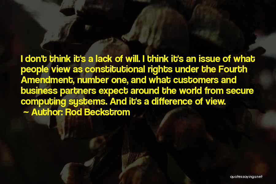 Rod Beckstrom Quotes: I Don't Think It's A Lack Of Will. I Think It's An Issue Of What People View As Constitutional Rights