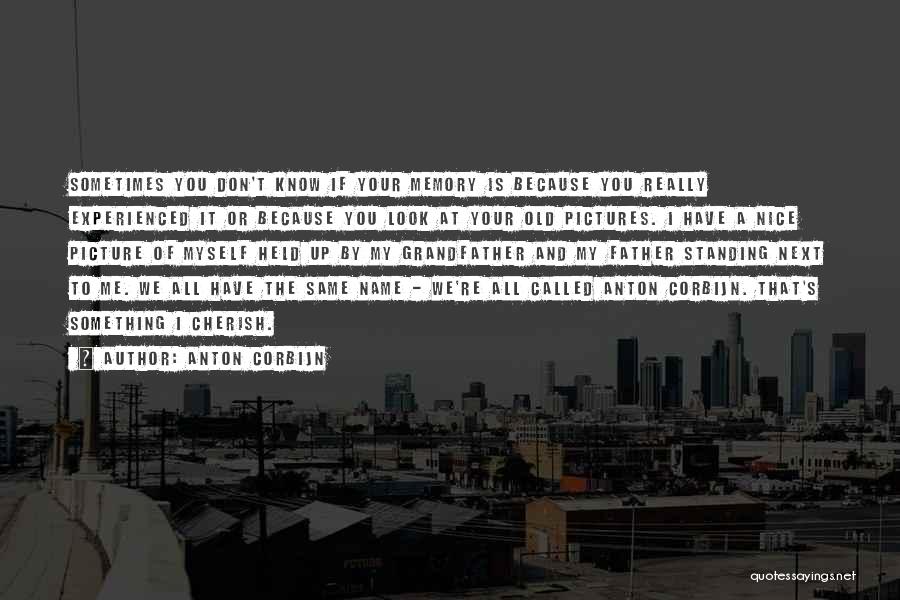 Anton Corbijn Quotes: Sometimes You Don't Know If Your Memory Is Because You Really Experienced It Or Because You Look At Your Old