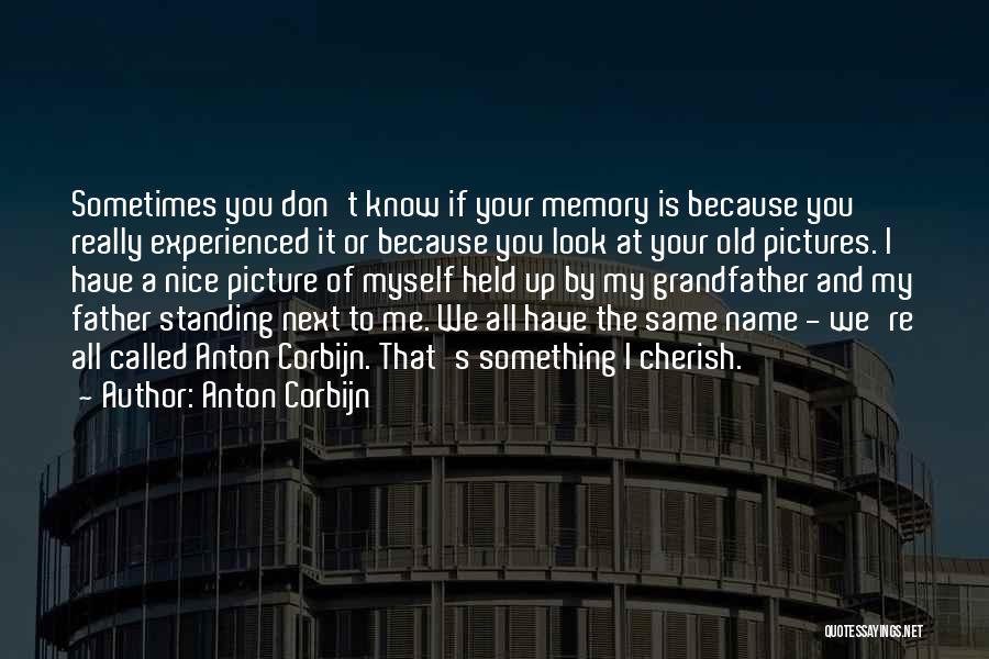 Anton Corbijn Quotes: Sometimes You Don't Know If Your Memory Is Because You Really Experienced It Or Because You Look At Your Old