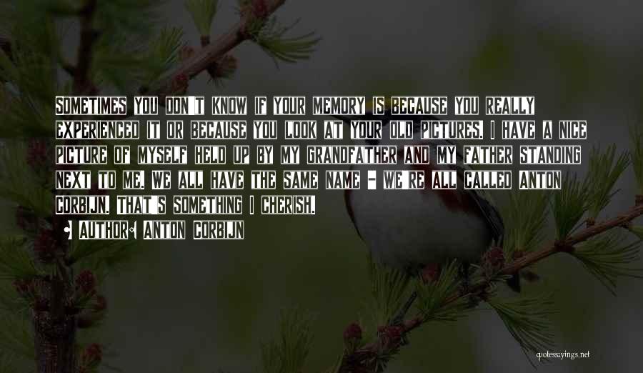 Anton Corbijn Quotes: Sometimes You Don't Know If Your Memory Is Because You Really Experienced It Or Because You Look At Your Old
