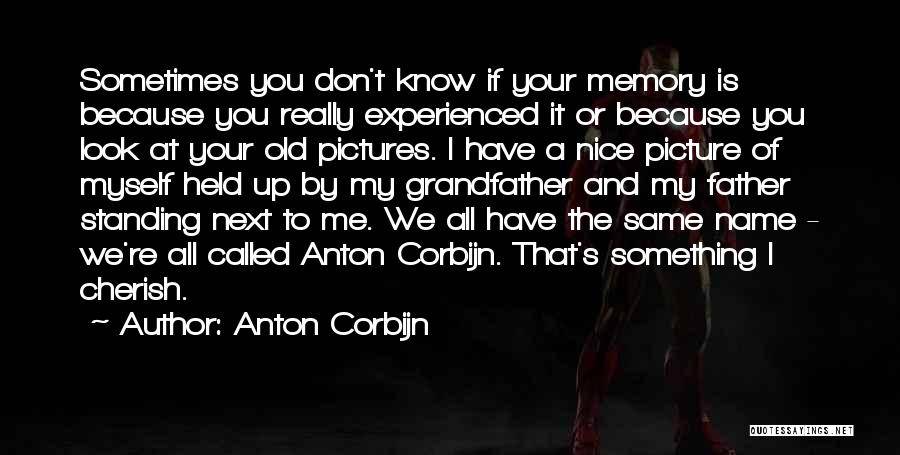 Anton Corbijn Quotes: Sometimes You Don't Know If Your Memory Is Because You Really Experienced It Or Because You Look At Your Old