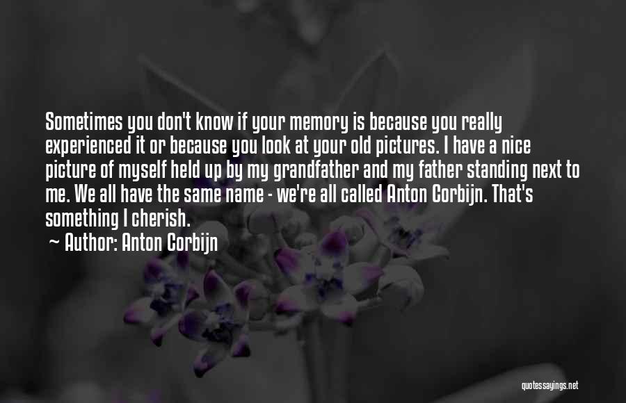 Anton Corbijn Quotes: Sometimes You Don't Know If Your Memory Is Because You Really Experienced It Or Because You Look At Your Old