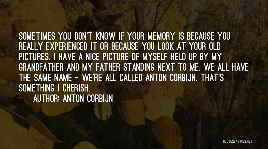 Anton Corbijn Quotes: Sometimes You Don't Know If Your Memory Is Because You Really Experienced It Or Because You Look At Your Old