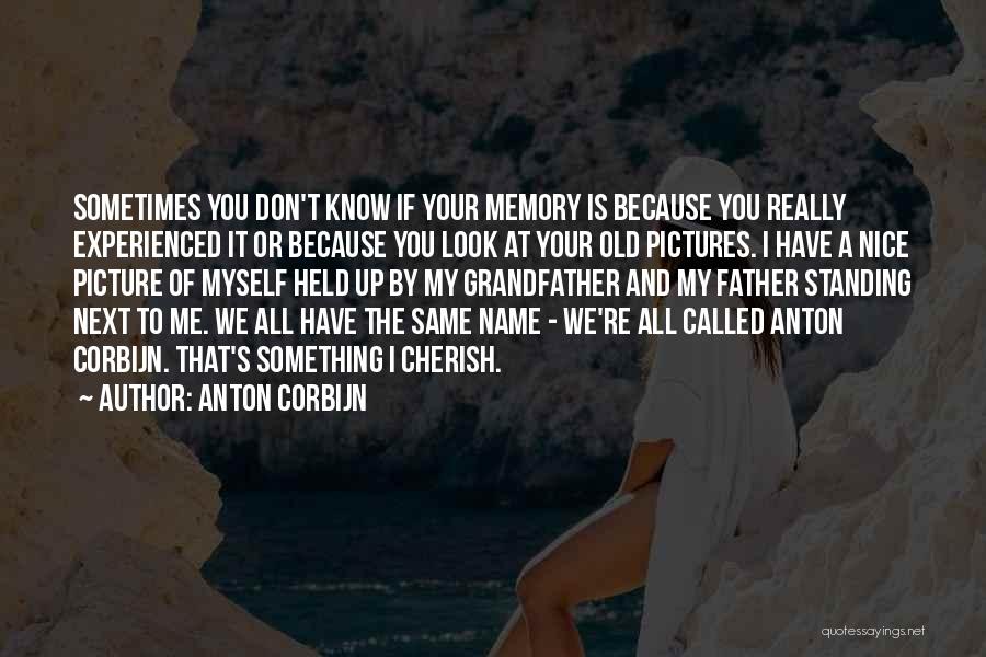 Anton Corbijn Quotes: Sometimes You Don't Know If Your Memory Is Because You Really Experienced It Or Because You Look At Your Old