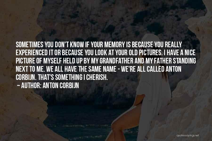 Anton Corbijn Quotes: Sometimes You Don't Know If Your Memory Is Because You Really Experienced It Or Because You Look At Your Old