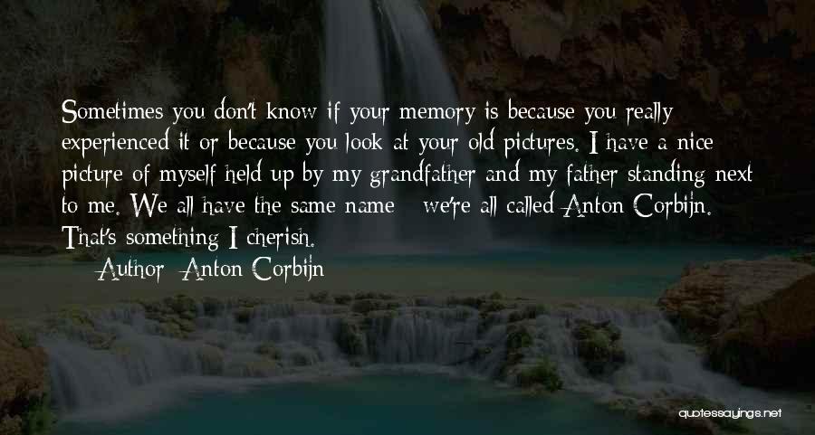 Anton Corbijn Quotes: Sometimes You Don't Know If Your Memory Is Because You Really Experienced It Or Because You Look At Your Old