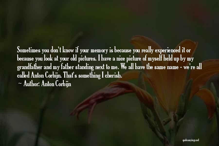 Anton Corbijn Quotes: Sometimes You Don't Know If Your Memory Is Because You Really Experienced It Or Because You Look At Your Old