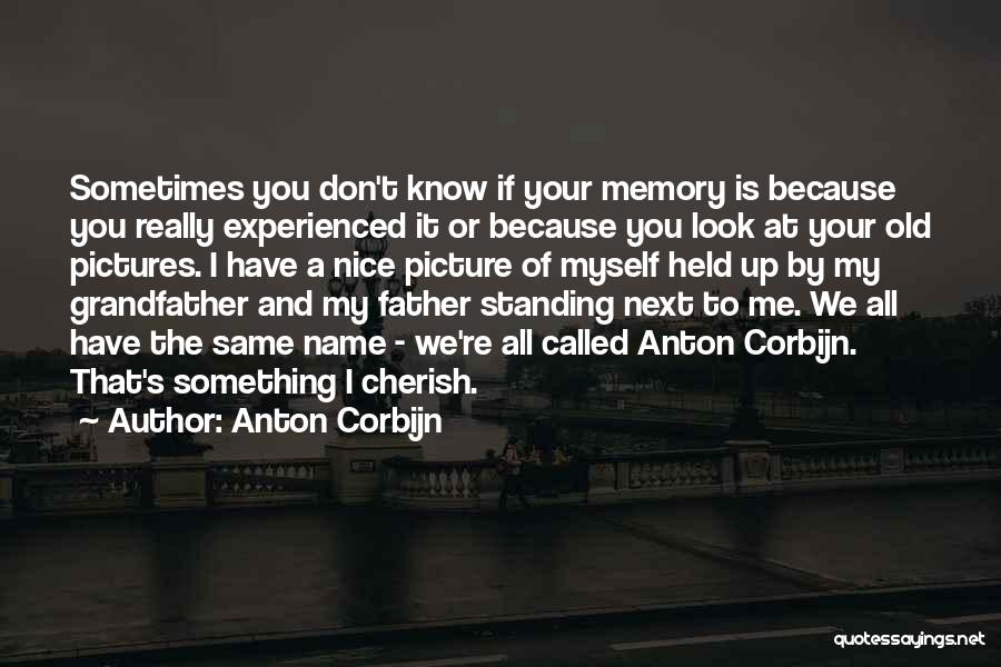 Anton Corbijn Quotes: Sometimes You Don't Know If Your Memory Is Because You Really Experienced It Or Because You Look At Your Old