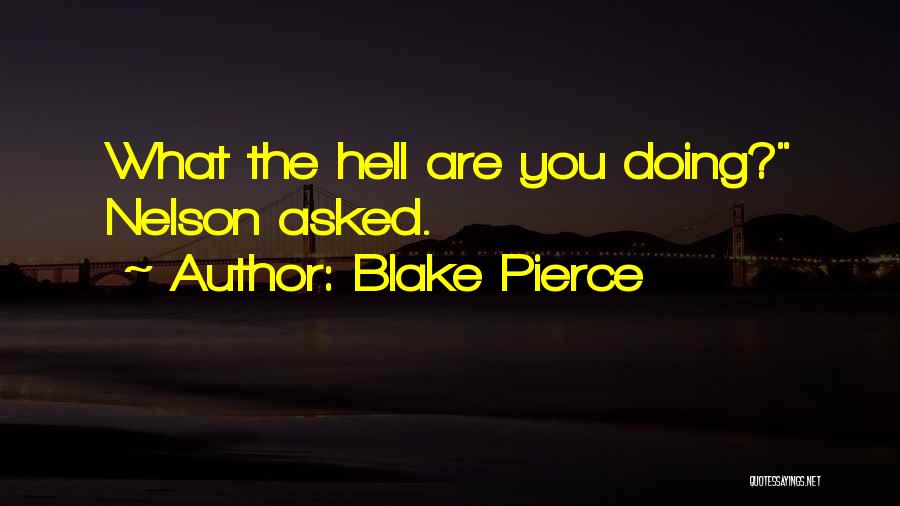 Blake Pierce Quotes: What The Hell Are You Doing? Nelson Asked.