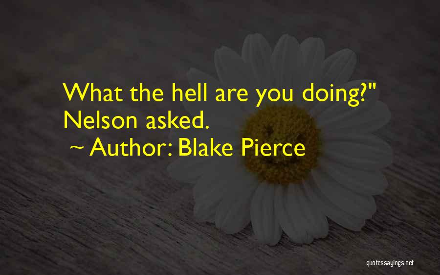 Blake Pierce Quotes: What The Hell Are You Doing? Nelson Asked.