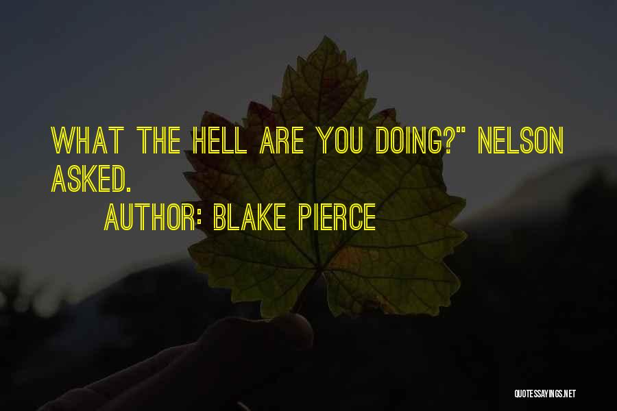 Blake Pierce Quotes: What The Hell Are You Doing? Nelson Asked.