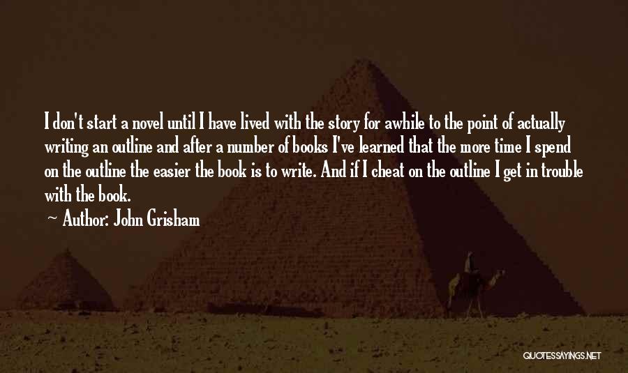 John Grisham Quotes: I Don't Start A Novel Until I Have Lived With The Story For Awhile To The Point Of Actually Writing