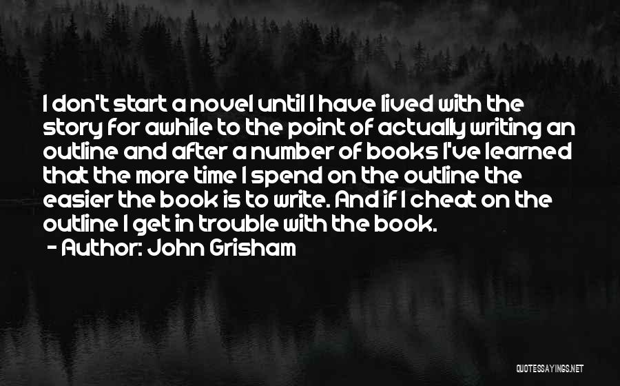 John Grisham Quotes: I Don't Start A Novel Until I Have Lived With The Story For Awhile To The Point Of Actually Writing