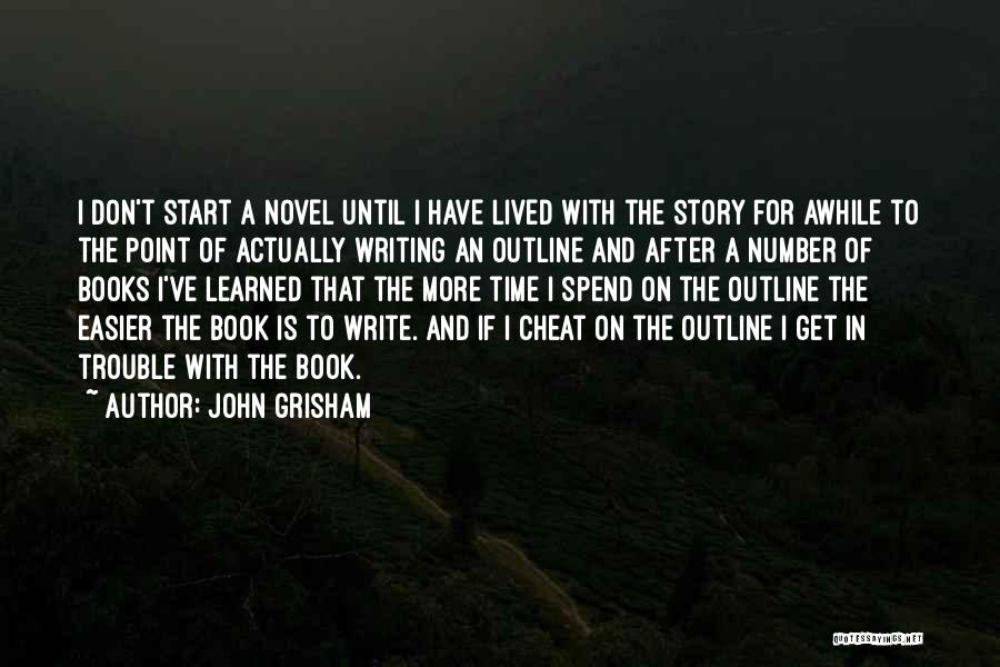 John Grisham Quotes: I Don't Start A Novel Until I Have Lived With The Story For Awhile To The Point Of Actually Writing