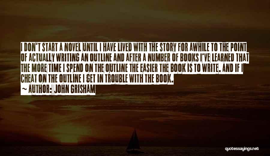 John Grisham Quotes: I Don't Start A Novel Until I Have Lived With The Story For Awhile To The Point Of Actually Writing