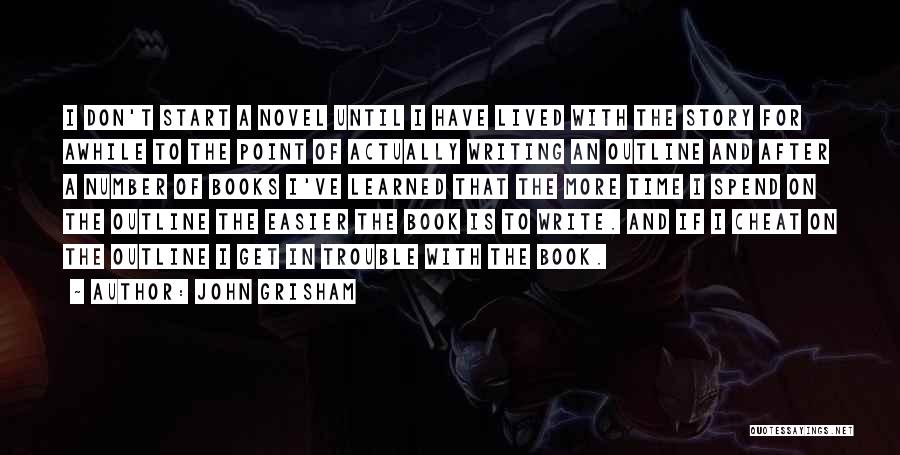 John Grisham Quotes: I Don't Start A Novel Until I Have Lived With The Story For Awhile To The Point Of Actually Writing