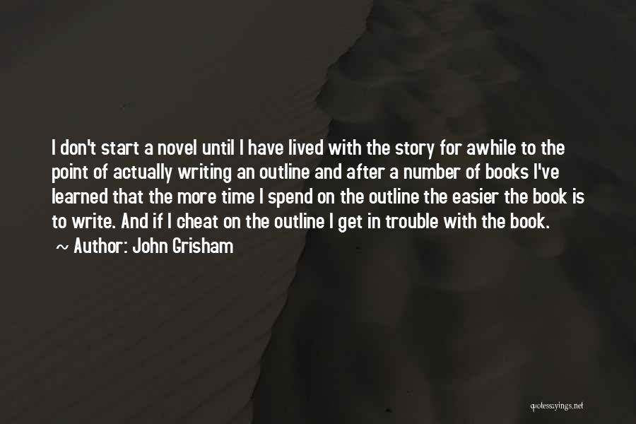 John Grisham Quotes: I Don't Start A Novel Until I Have Lived With The Story For Awhile To The Point Of Actually Writing