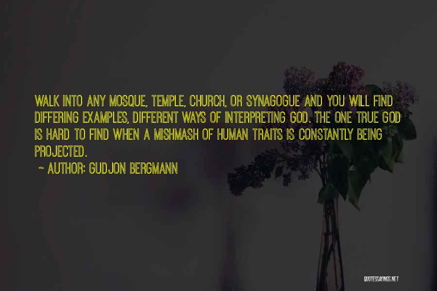 Gudjon Bergmann Quotes: Walk Into Any Mosque, Temple, Church, Or Synagogue And You Will Find Differing Examples, Different Ways Of Interpreting God. The
