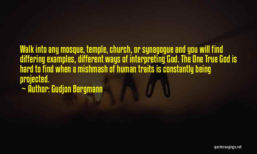Gudjon Bergmann Quotes: Walk Into Any Mosque, Temple, Church, Or Synagogue And You Will Find Differing Examples, Different Ways Of Interpreting God. The