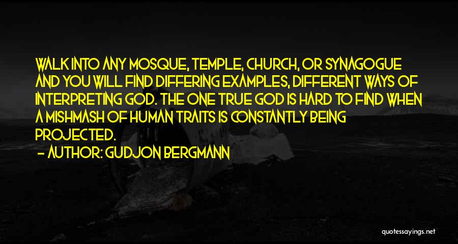 Gudjon Bergmann Quotes: Walk Into Any Mosque, Temple, Church, Or Synagogue And You Will Find Differing Examples, Different Ways Of Interpreting God. The