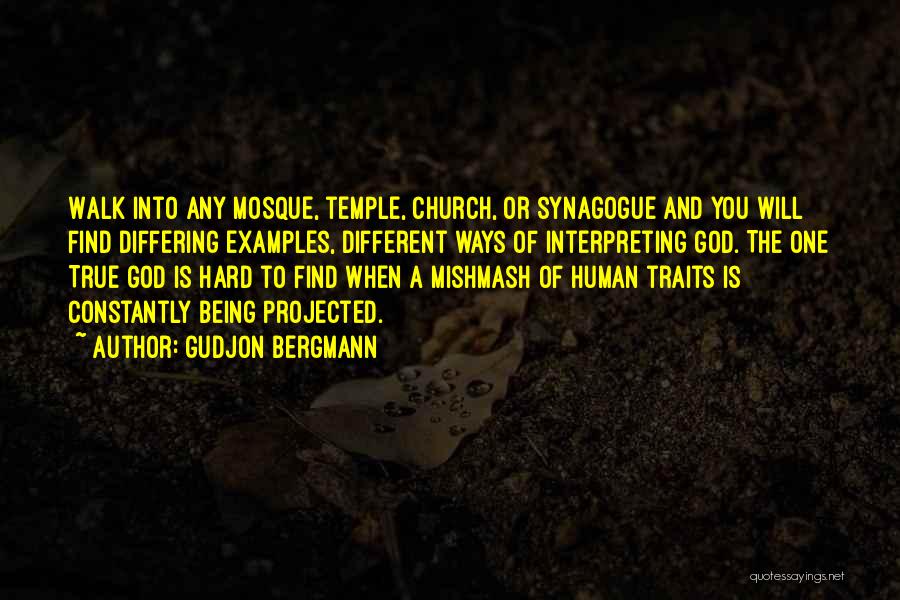 Gudjon Bergmann Quotes: Walk Into Any Mosque, Temple, Church, Or Synagogue And You Will Find Differing Examples, Different Ways Of Interpreting God. The