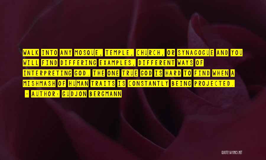 Gudjon Bergmann Quotes: Walk Into Any Mosque, Temple, Church, Or Synagogue And You Will Find Differing Examples, Different Ways Of Interpreting God. The