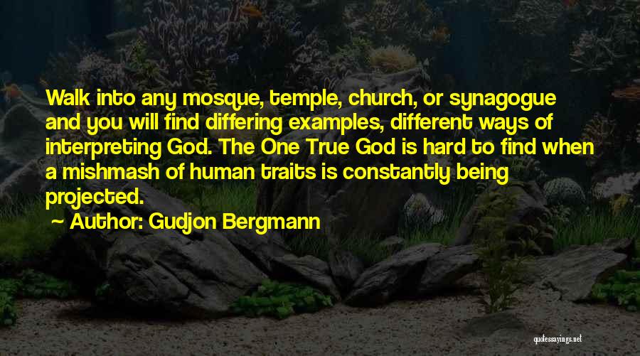 Gudjon Bergmann Quotes: Walk Into Any Mosque, Temple, Church, Or Synagogue And You Will Find Differing Examples, Different Ways Of Interpreting God. The