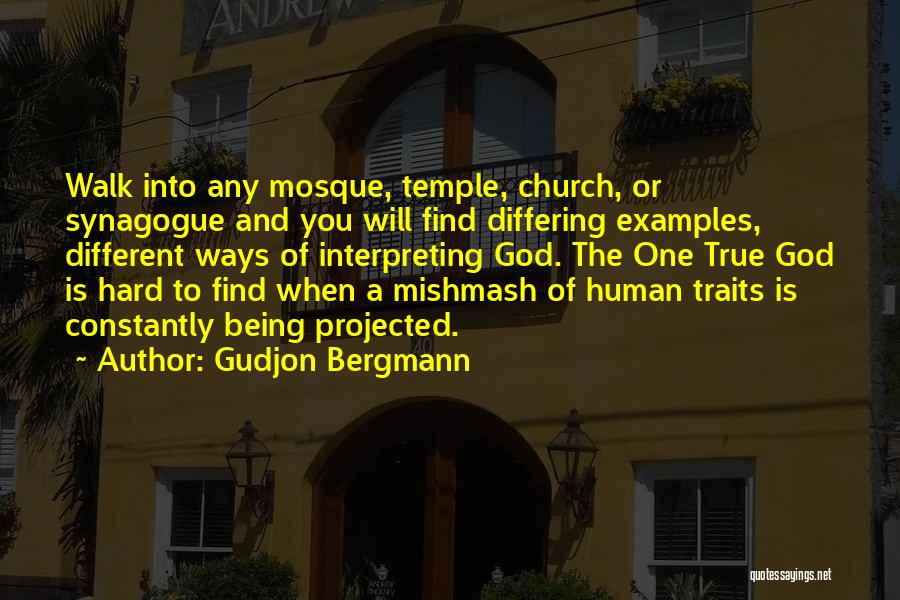 Gudjon Bergmann Quotes: Walk Into Any Mosque, Temple, Church, Or Synagogue And You Will Find Differing Examples, Different Ways Of Interpreting God. The