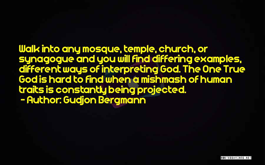 Gudjon Bergmann Quotes: Walk Into Any Mosque, Temple, Church, Or Synagogue And You Will Find Differing Examples, Different Ways Of Interpreting God. The