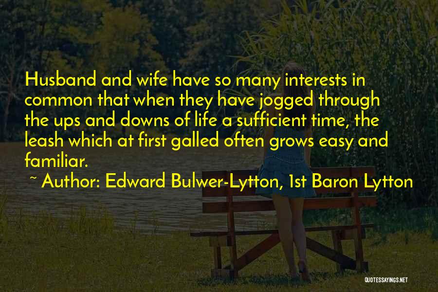 Edward Bulwer-Lytton, 1st Baron Lytton Quotes: Husband And Wife Have So Many Interests In Common That When They Have Jogged Through The Ups And Downs Of
