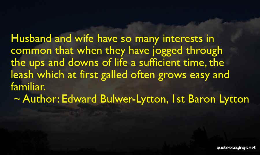 Edward Bulwer-Lytton, 1st Baron Lytton Quotes: Husband And Wife Have So Many Interests In Common That When They Have Jogged Through The Ups And Downs Of