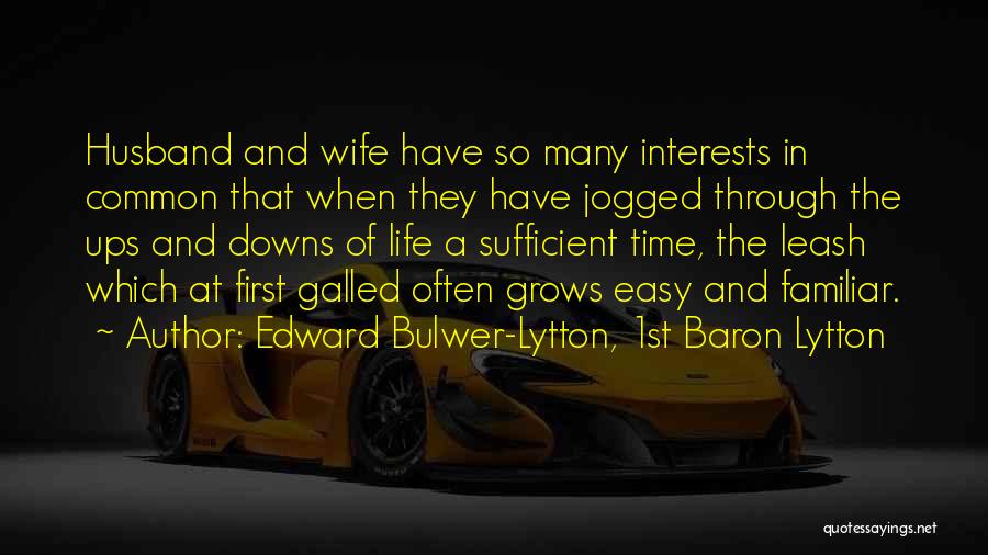 Edward Bulwer-Lytton, 1st Baron Lytton Quotes: Husband And Wife Have So Many Interests In Common That When They Have Jogged Through The Ups And Downs Of