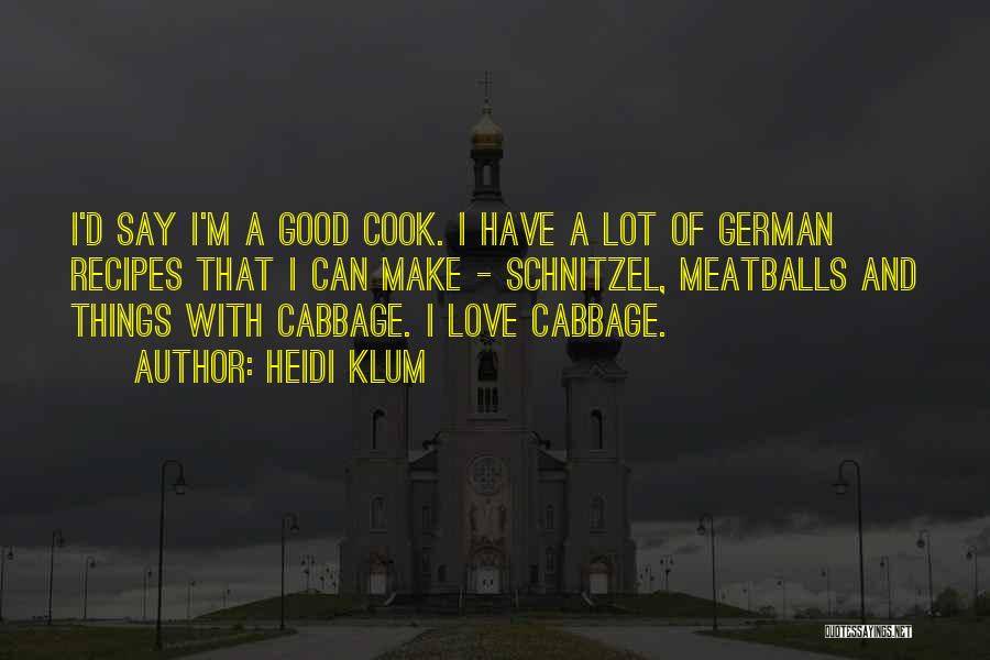 Heidi Klum Quotes: I'd Say I'm A Good Cook. I Have A Lot Of German Recipes That I Can Make - Schnitzel, Meatballs