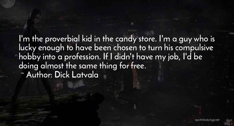 Dick Latvala Quotes: I'm The Proverbial Kid In The Candy Store. I'm A Guy Who Is Lucky Enough To Have Been Chosen To