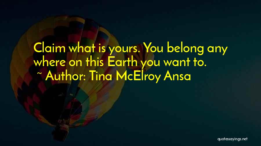 Tina McElroy Ansa Quotes: Claim What Is Yours. You Belong Any Where On This Earth You Want To.
