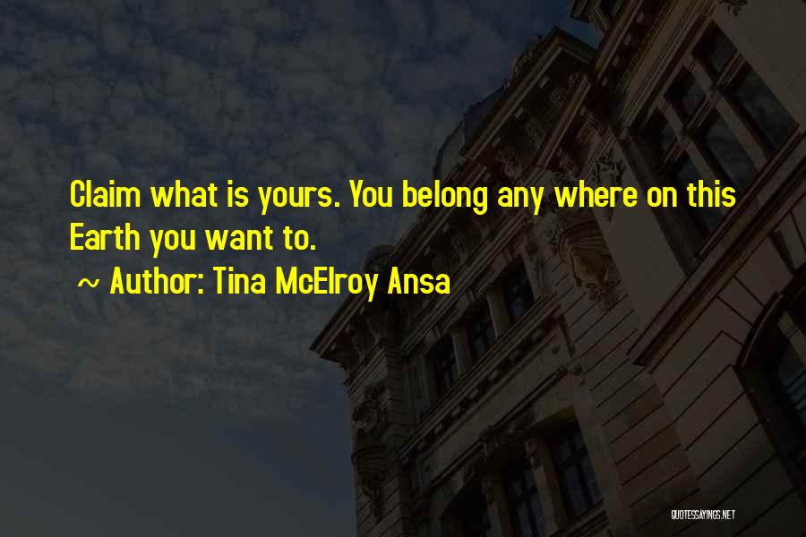 Tina McElroy Ansa Quotes: Claim What Is Yours. You Belong Any Where On This Earth You Want To.