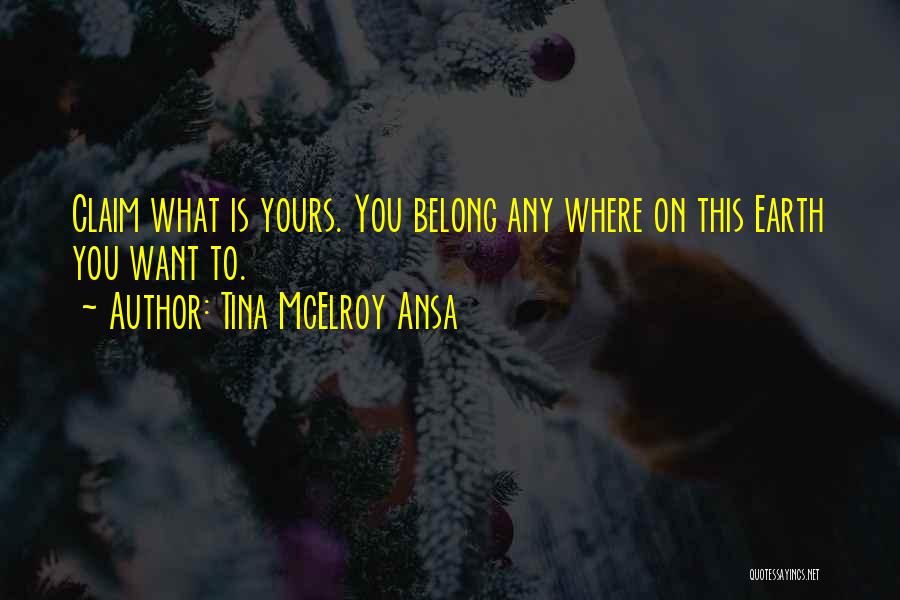 Tina McElroy Ansa Quotes: Claim What Is Yours. You Belong Any Where On This Earth You Want To.