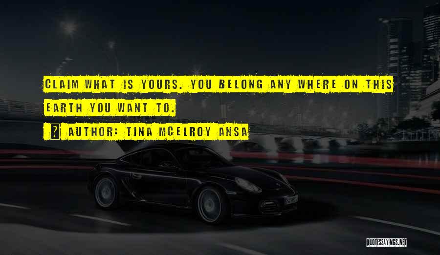 Tina McElroy Ansa Quotes: Claim What Is Yours. You Belong Any Where On This Earth You Want To.