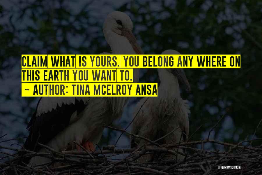 Tina McElroy Ansa Quotes: Claim What Is Yours. You Belong Any Where On This Earth You Want To.