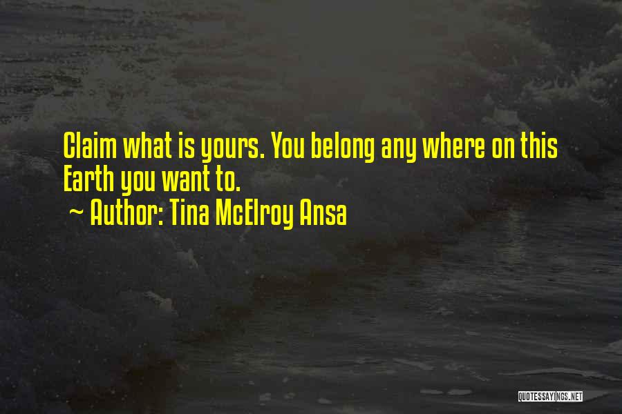 Tina McElroy Ansa Quotes: Claim What Is Yours. You Belong Any Where On This Earth You Want To.