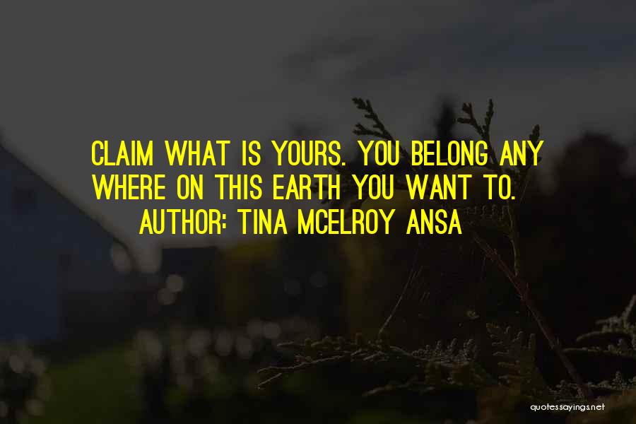 Tina McElroy Ansa Quotes: Claim What Is Yours. You Belong Any Where On This Earth You Want To.