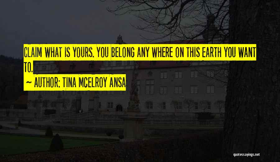 Tina McElroy Ansa Quotes: Claim What Is Yours. You Belong Any Where On This Earth You Want To.