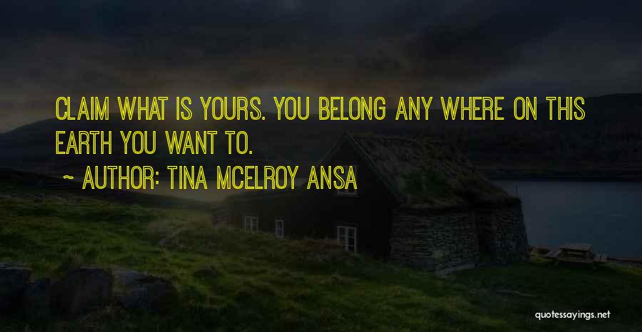 Tina McElroy Ansa Quotes: Claim What Is Yours. You Belong Any Where On This Earth You Want To.