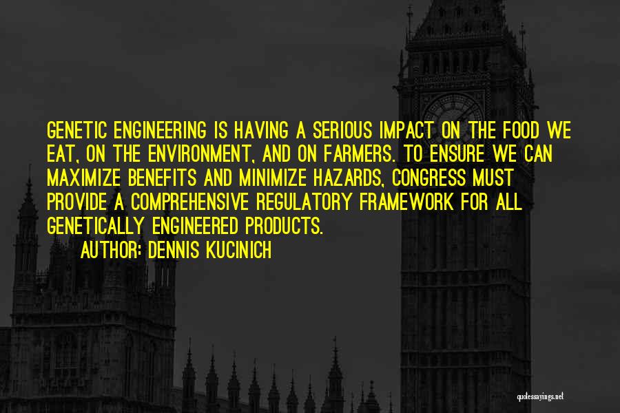 Dennis Kucinich Quotes: Genetic Engineering Is Having A Serious Impact On The Food We Eat, On The Environment, And On Farmers. To Ensure