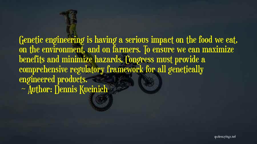 Dennis Kucinich Quotes: Genetic Engineering Is Having A Serious Impact On The Food We Eat, On The Environment, And On Farmers. To Ensure