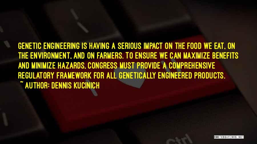 Dennis Kucinich Quotes: Genetic Engineering Is Having A Serious Impact On The Food We Eat, On The Environment, And On Farmers. To Ensure