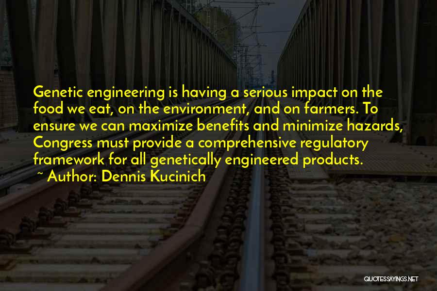 Dennis Kucinich Quotes: Genetic Engineering Is Having A Serious Impact On The Food We Eat, On The Environment, And On Farmers. To Ensure