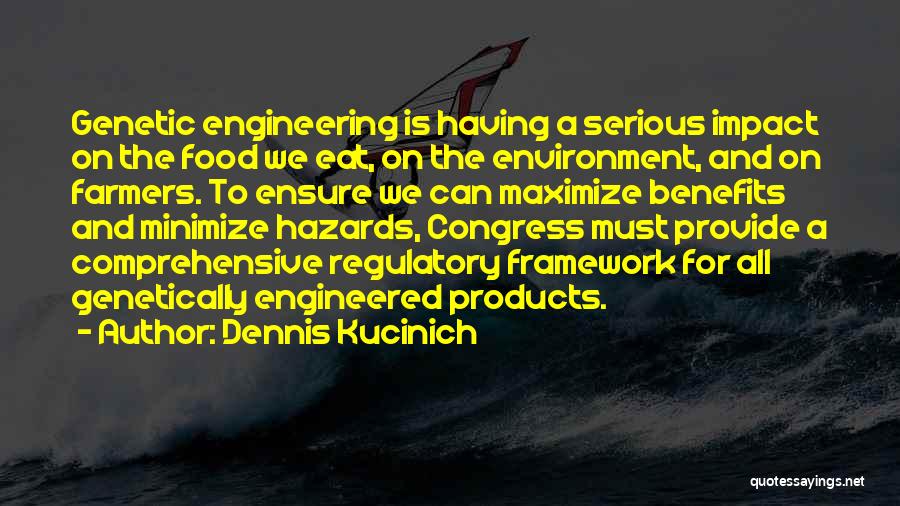 Dennis Kucinich Quotes: Genetic Engineering Is Having A Serious Impact On The Food We Eat, On The Environment, And On Farmers. To Ensure